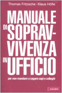 Manuale di sopravvivenza in ufficio per non mandare a cagare capi e colleghi book