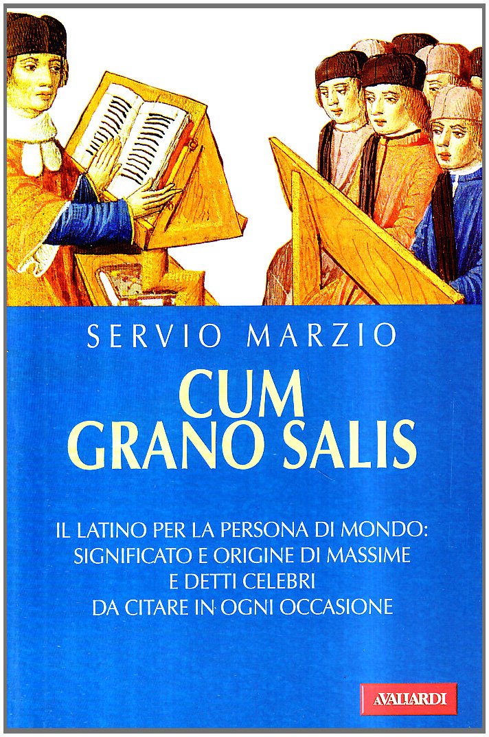 Cum grano salis. Il latino per la persona di mondo: significato e origine di massime e detti celebri, da citare in ogni occasione Reference Books
