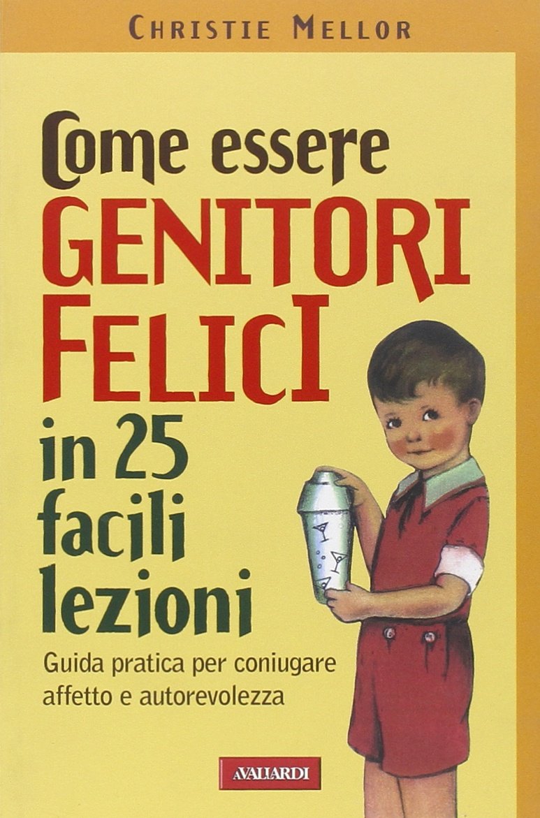 Come essere genitori felici in 25 facili lezioni. Guida pratica per coniugare affetto e autorevolezza Parents & Children
