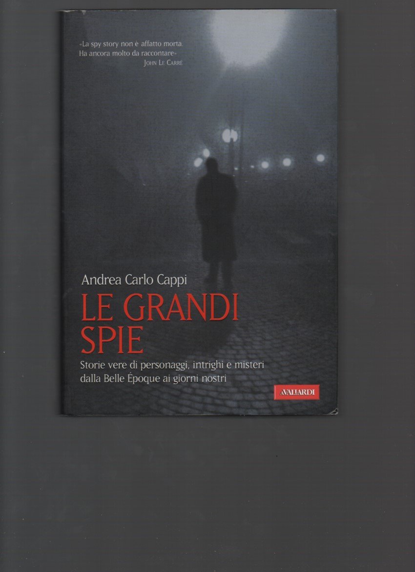 Le grandi spie. Storie vere di personaggi, intrighi e misteri dalla Belle Époque ai giorni nostri Politics & History