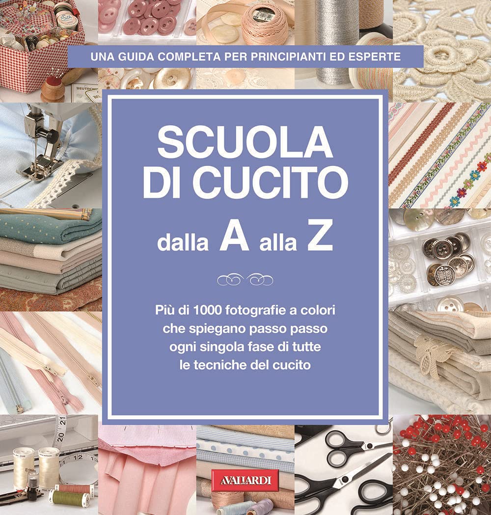 Scuola di cucito dalla A alla Z. Più di 1000 fotografie a colori che spiegano passo passo ogni singola fase di tutte le tecniche del cucito. Ediz. illustrata book