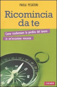 Ricomincia da te. Come trasformare la perdita del lavoro in un'occasione vincente Business, Finance & Career