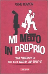 Mi metto in proprio. Come sopravvivere agli alti e bassi di una start-up Business, Finance & Career