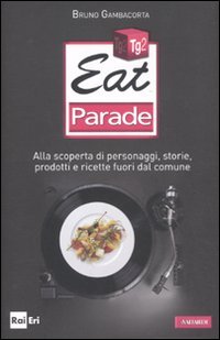 Eat parade. Alla scoperta di personaggi, storie, prodotti e ricette fuori dal comune book
