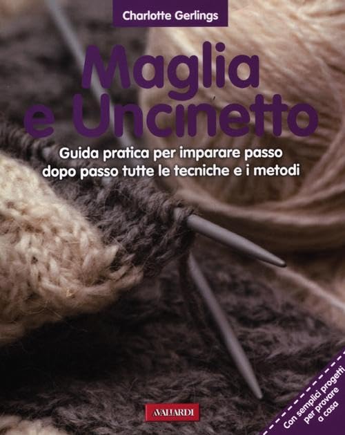 Maglia e uncinetto. Guida pratica per imparare passo dopo passo tutte le tecniche e i metodi (ABC dei lavori femminili) Hobbies & Crafts