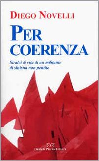 Per coerenza. Stralci di vita di un militante di sinistra non pentito Books