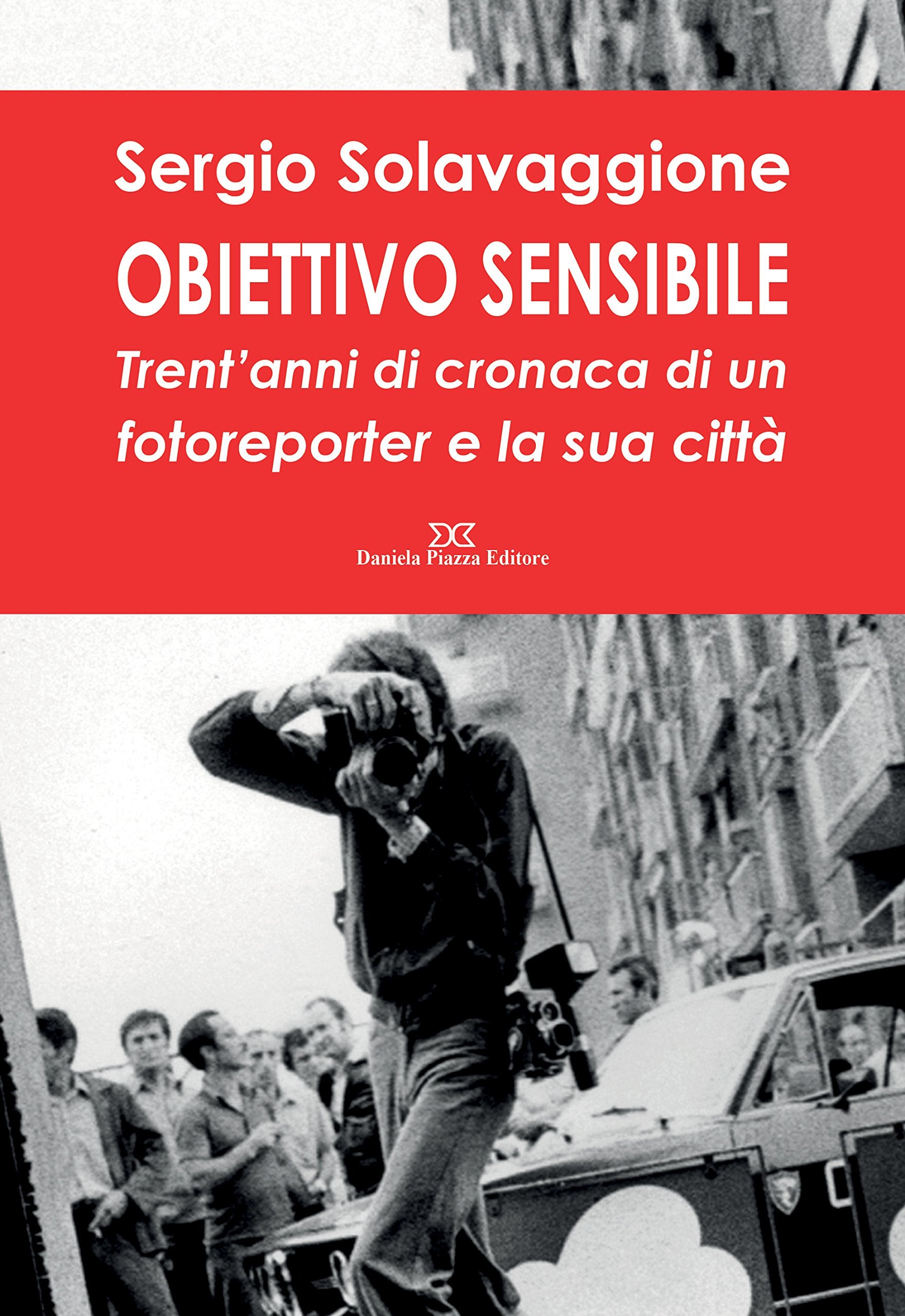Obiettivo sensibile. Trent'anni di cronaca di un fotoreporter e la sua città. Ediz. illustrata book