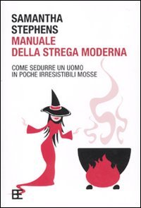 Manuale della strega moderna. Come sedurre un uomo in poche irresistibili mosse book