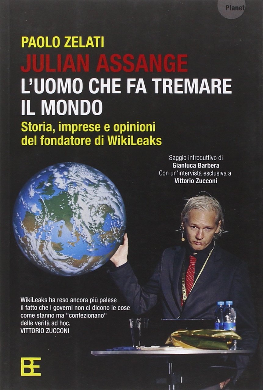 Julian Assange: l'uomo che fa tremare il mondo. Storia, imprese e opinioni del fondatore di Wikileaks Media & Communication