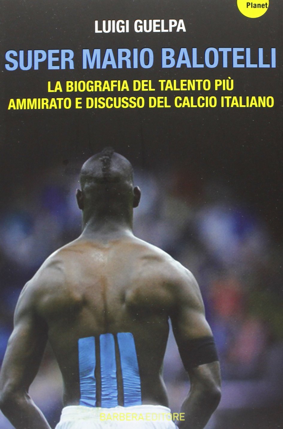 Super Mario Balotelli. La biografia del talento più ammirato e discusso del calcio italiano book