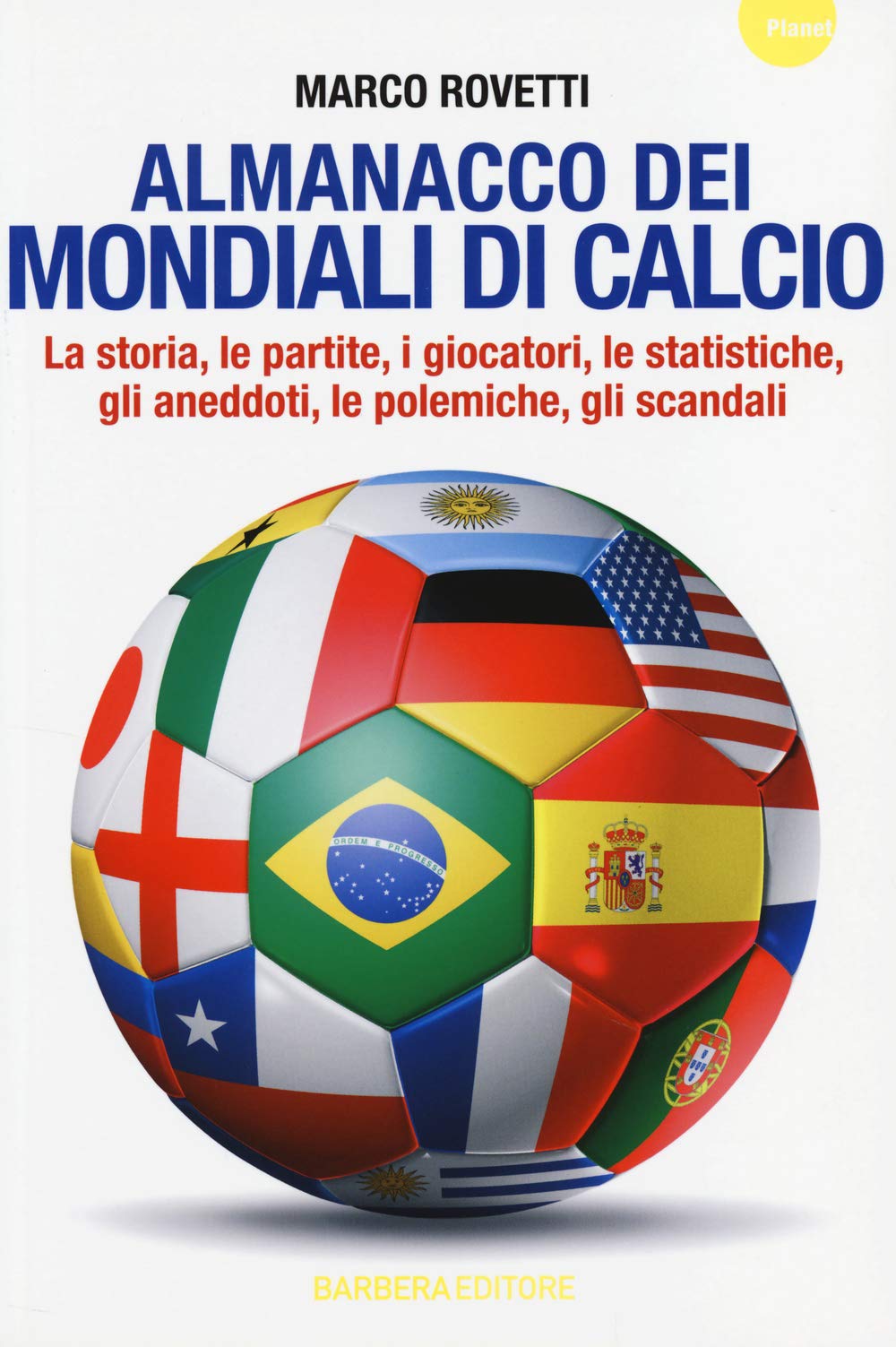 Almanacco dei mondiali di calcio. La storia, le partite, i giocatori, le statistiche, gli aneddoti, le polemiche, gli scandali (Planet) Leisure & Fun