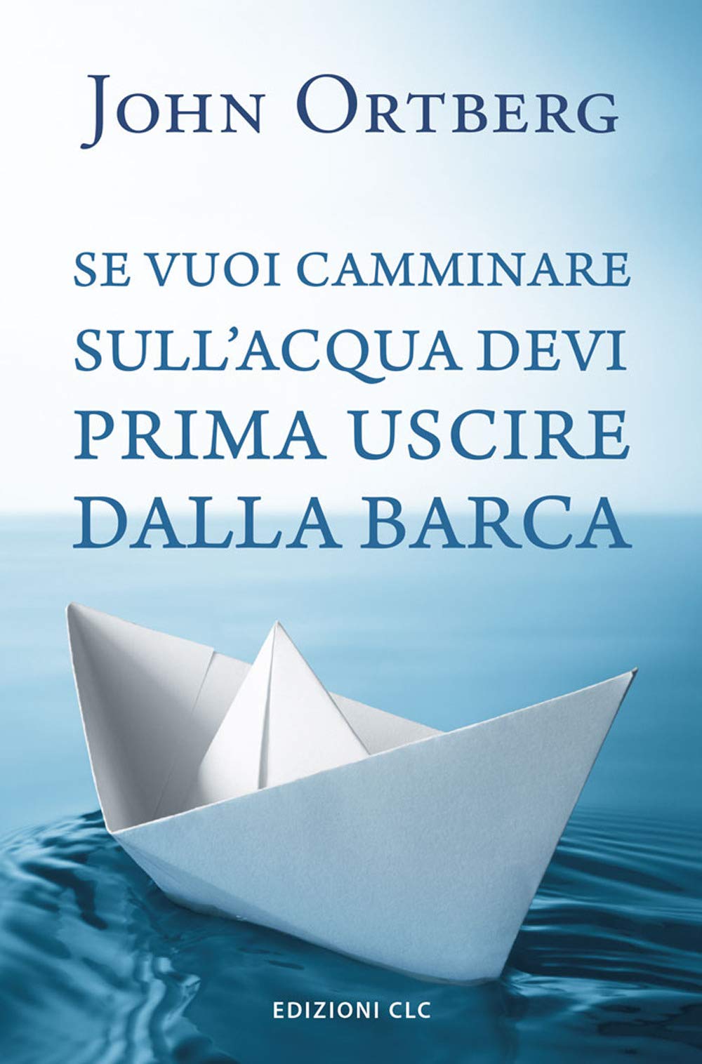 Se vuoi camminare sull'acqua devi prima uscire dalla barca book