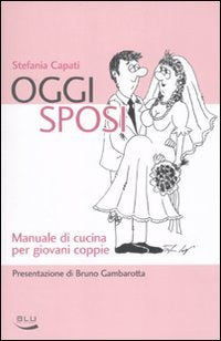 Oggi sposi. Manuale di cucina per giovani coppie book
