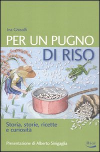 Per un pugno di riso. Storia, storie, ricette e curiosità book
