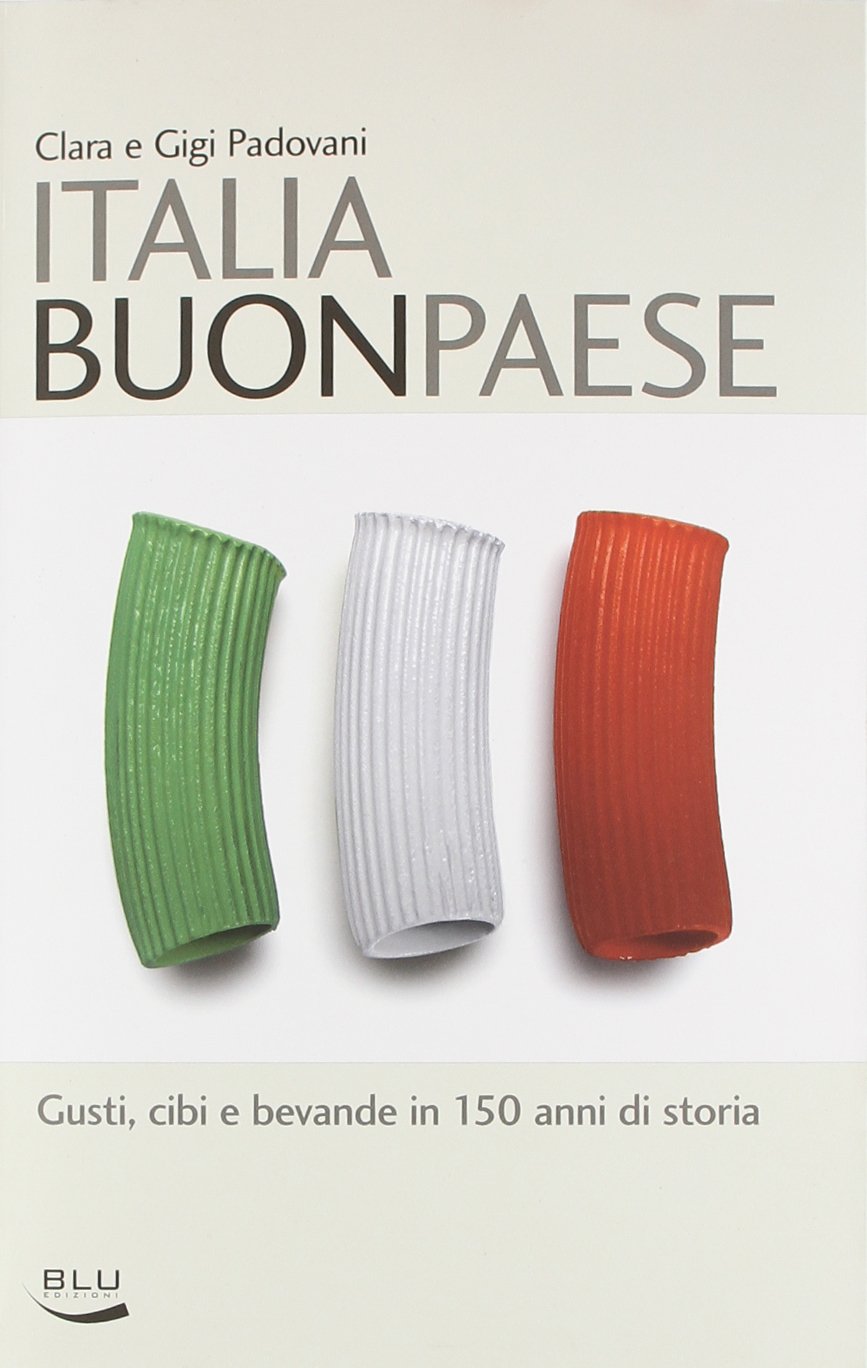 Italia buon paese. Gusti, cibi e bevande in 150 anni di storia Books