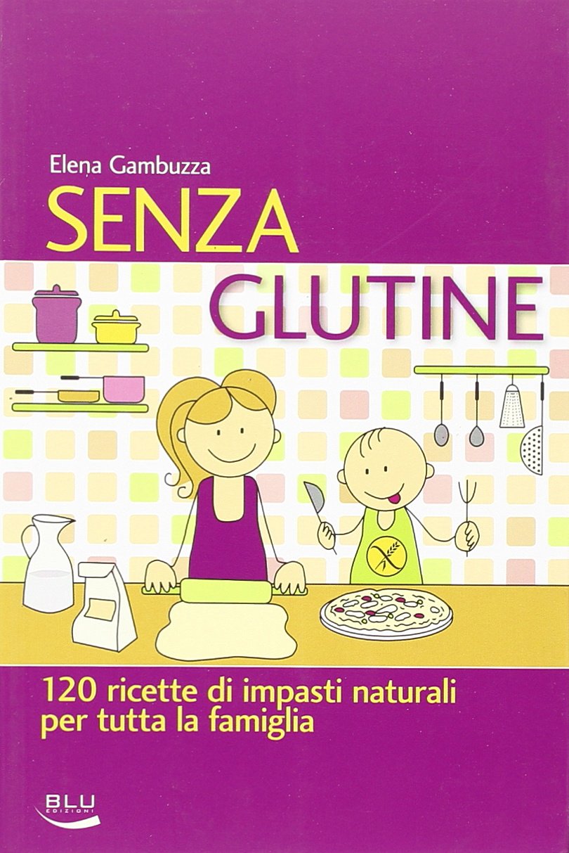 Senza glutine. 120 ricette di impasti naturali per tutta la famiglia Leisure, Home & Garden