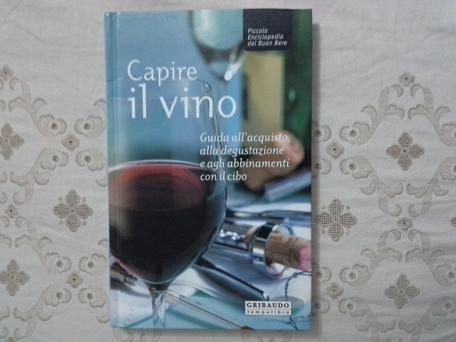 Capire il vino. Guida all'acquisto, alla degustazione e agli abbinamenti con il cibo book