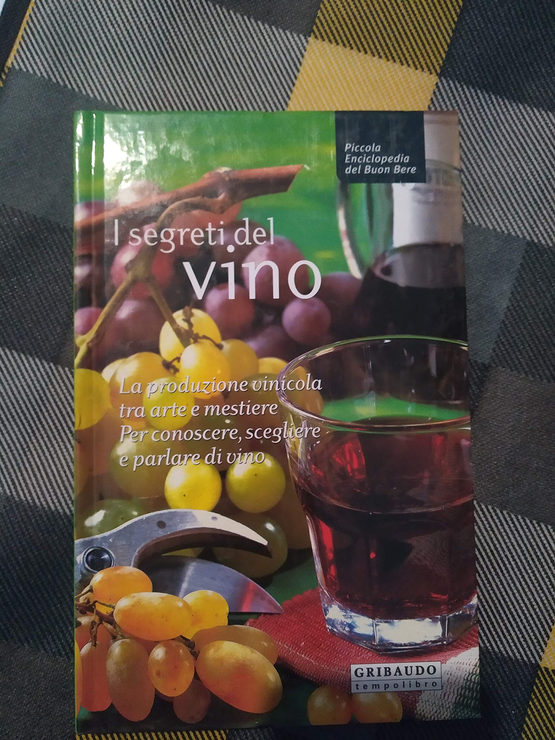 I segreti del vino. La produzione vinicola tra arte e mestiere, per conoscere, scegliere e parlare di vino book