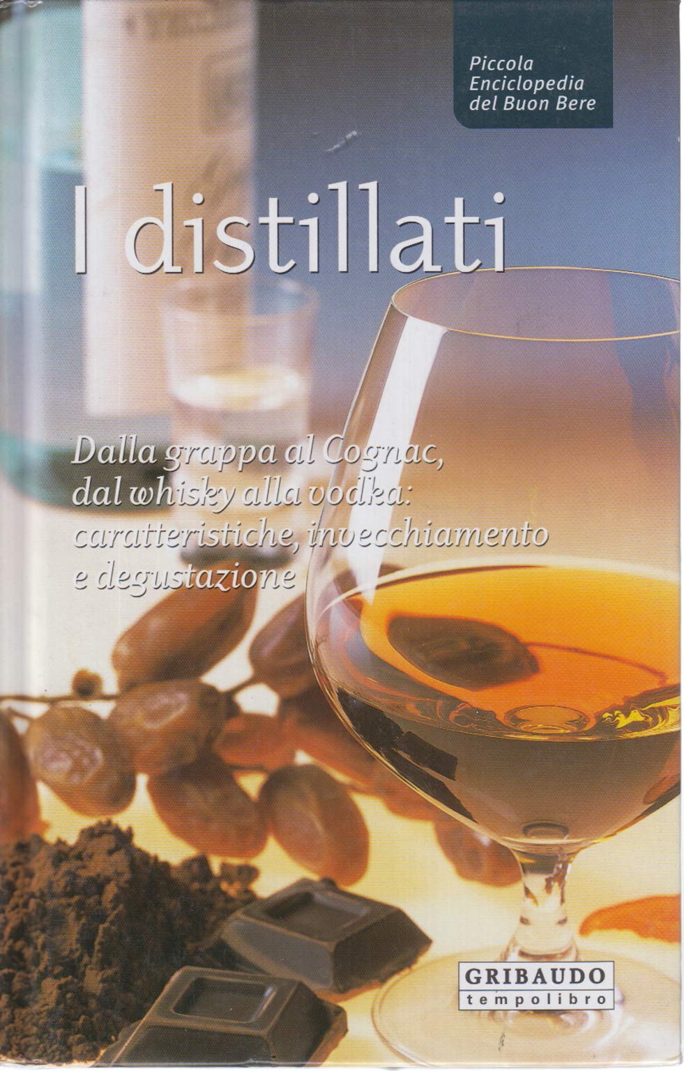 I distillati. Dalla grappa al cognac, dal whisky alla vodka: caratteristiche, invecchiamento e degustazione book