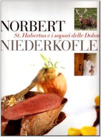 Norbert Niederkofler. St. Hubertus e i sapori delle Dolomiti. Ediz. illustrata Leisure, Home & Garden