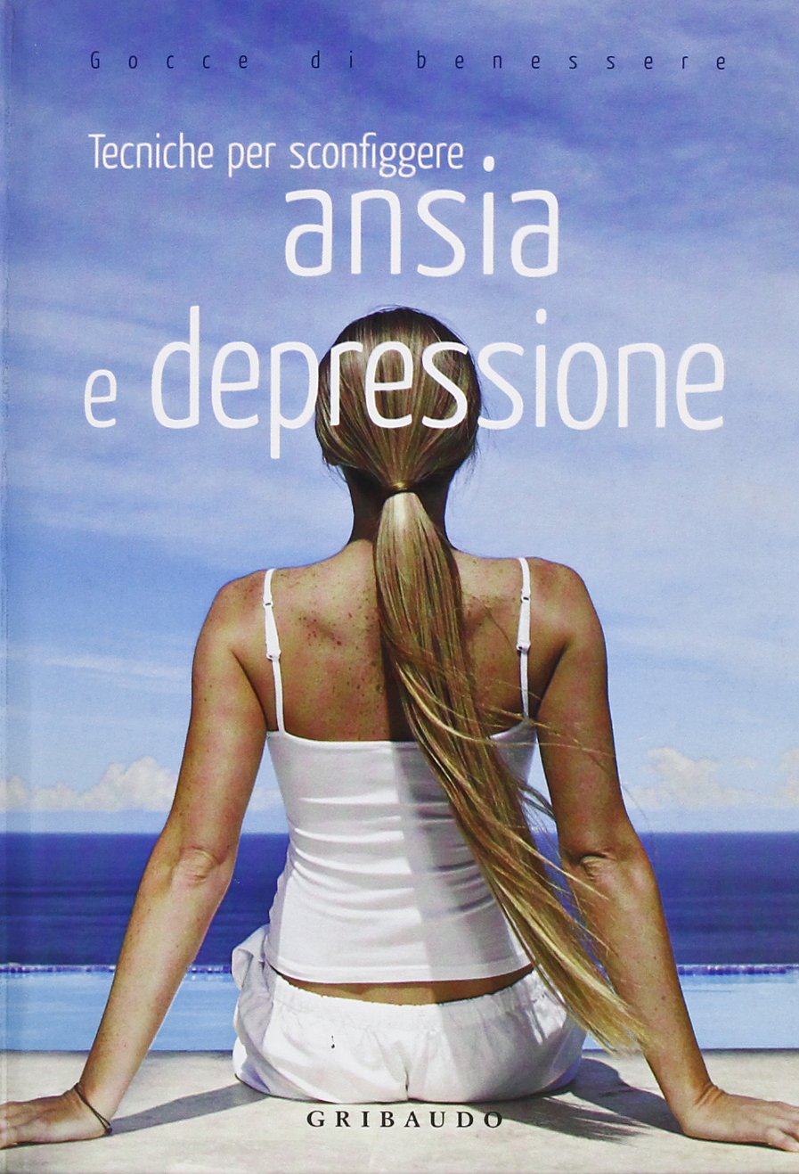 Tecniche per sconfiggere ansia e depressione. Ediz. illustrata (Gocce di benessere) Books