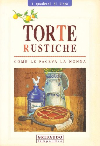 Torte rustiche. Come le faceva la nonna Leisure, Home & Garden