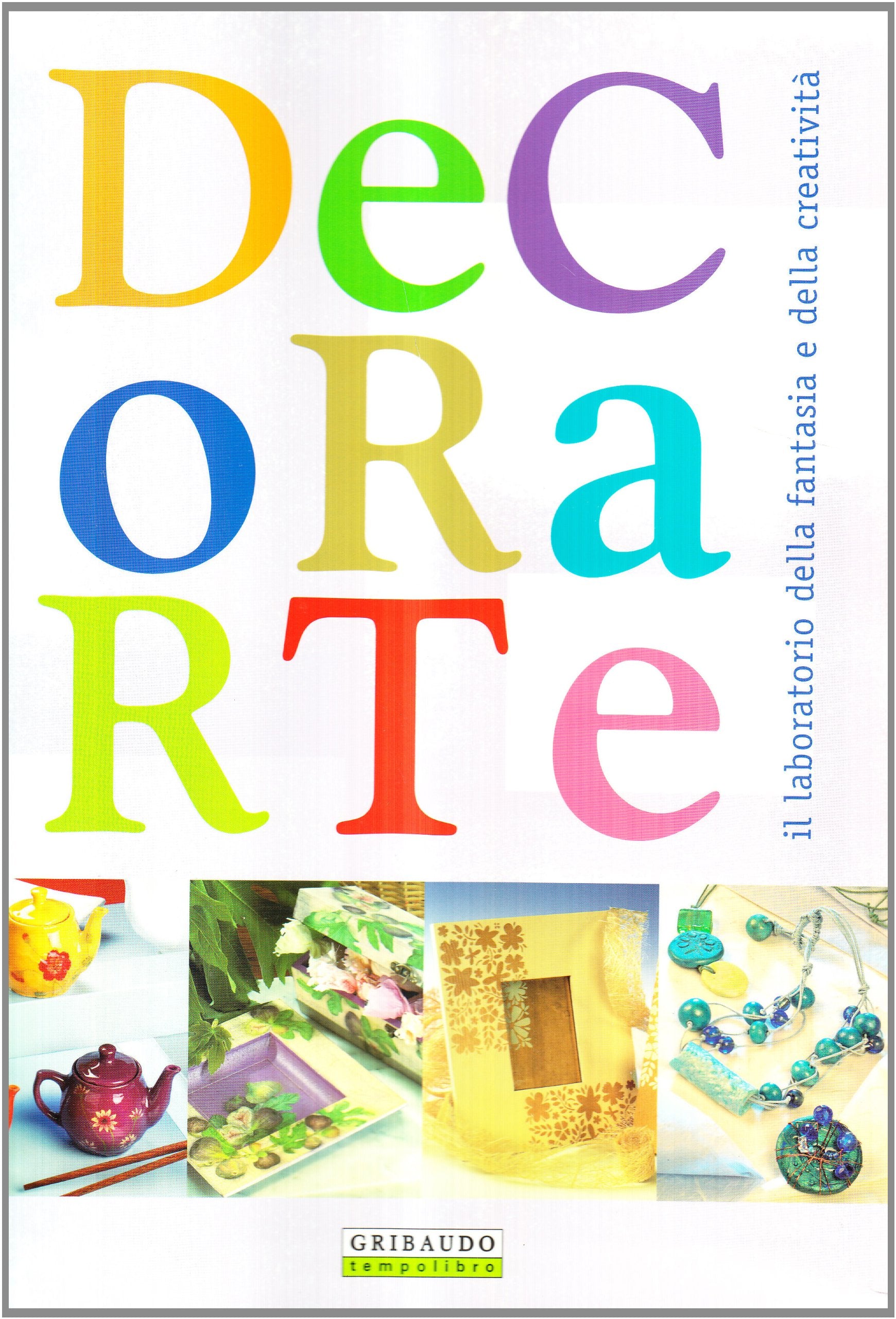 Decorare. Il laboratorio della fantasia e della creatività. Ediz. illustrata book