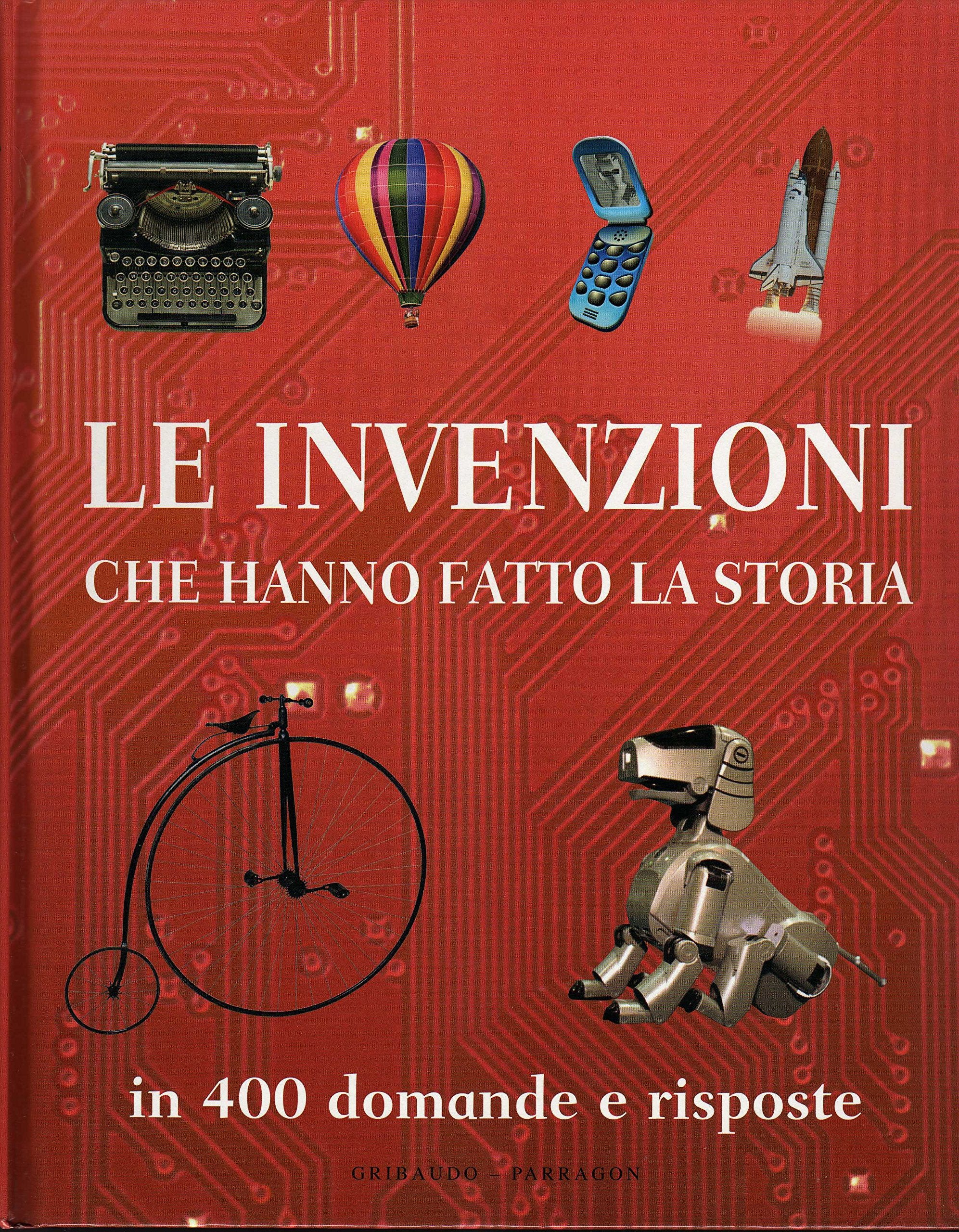 Le invenzioni che hanno fatto la storia. In 400 domande e risposte Non-fiction