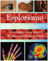 Esploriamo il corpo umano. Un viaggio tra i segreti di una macchina perfetta book