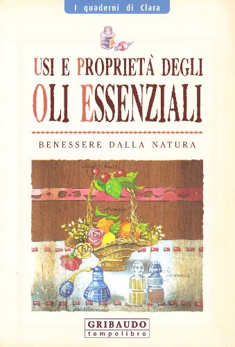 Usi e proprietà degli oli essenziali (I quaderni di Clara) Health, Nutrition & Fitness