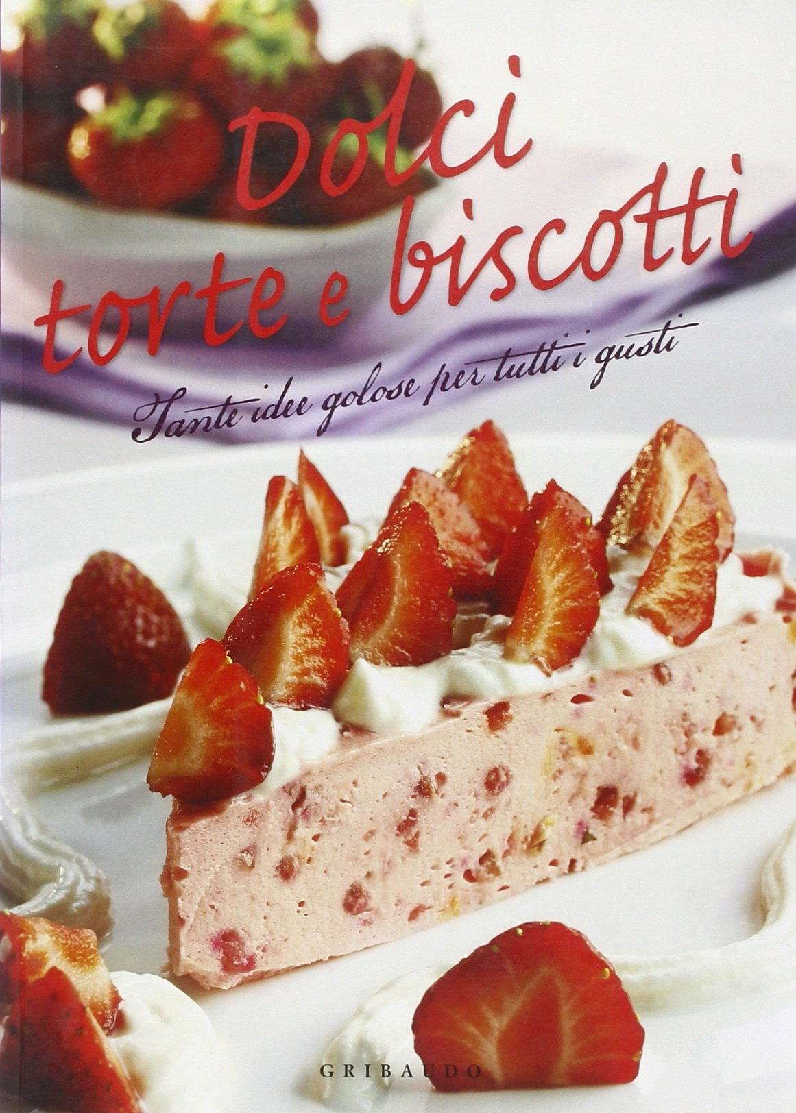Dolci, torte, biscotti. Tante idee golose per tutti i gusti book