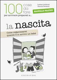 La 100 cose da fare per arrivare preparati a... la nascita. Come organizzarsi quando è in arrivo un bebè Parents & Children