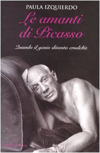 Le amanti di Picasso. Quando il genio diventa crudeltà book