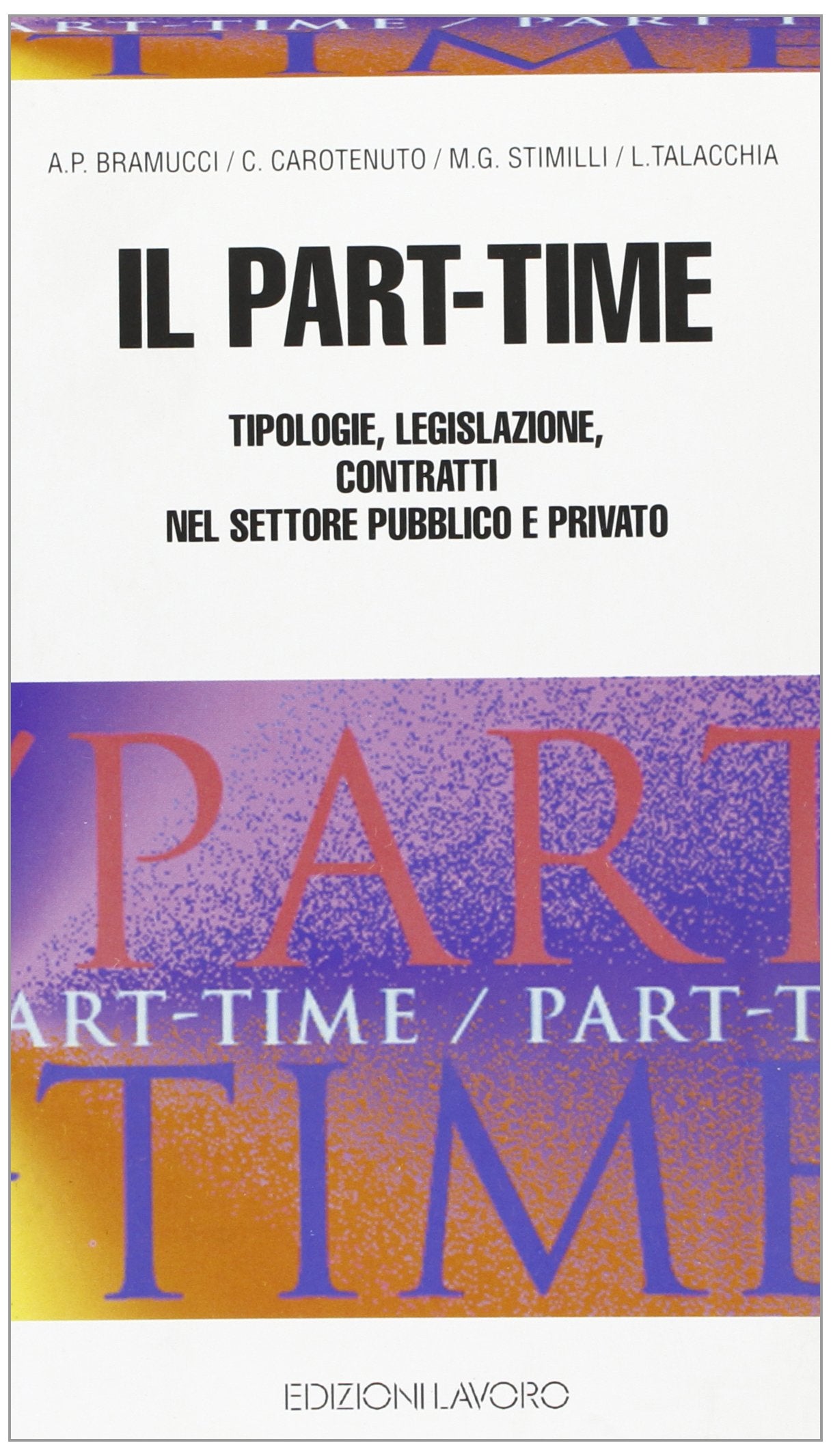 Il part-time. Tipologie, legislazione, contratti nel settore pubblico e privato book