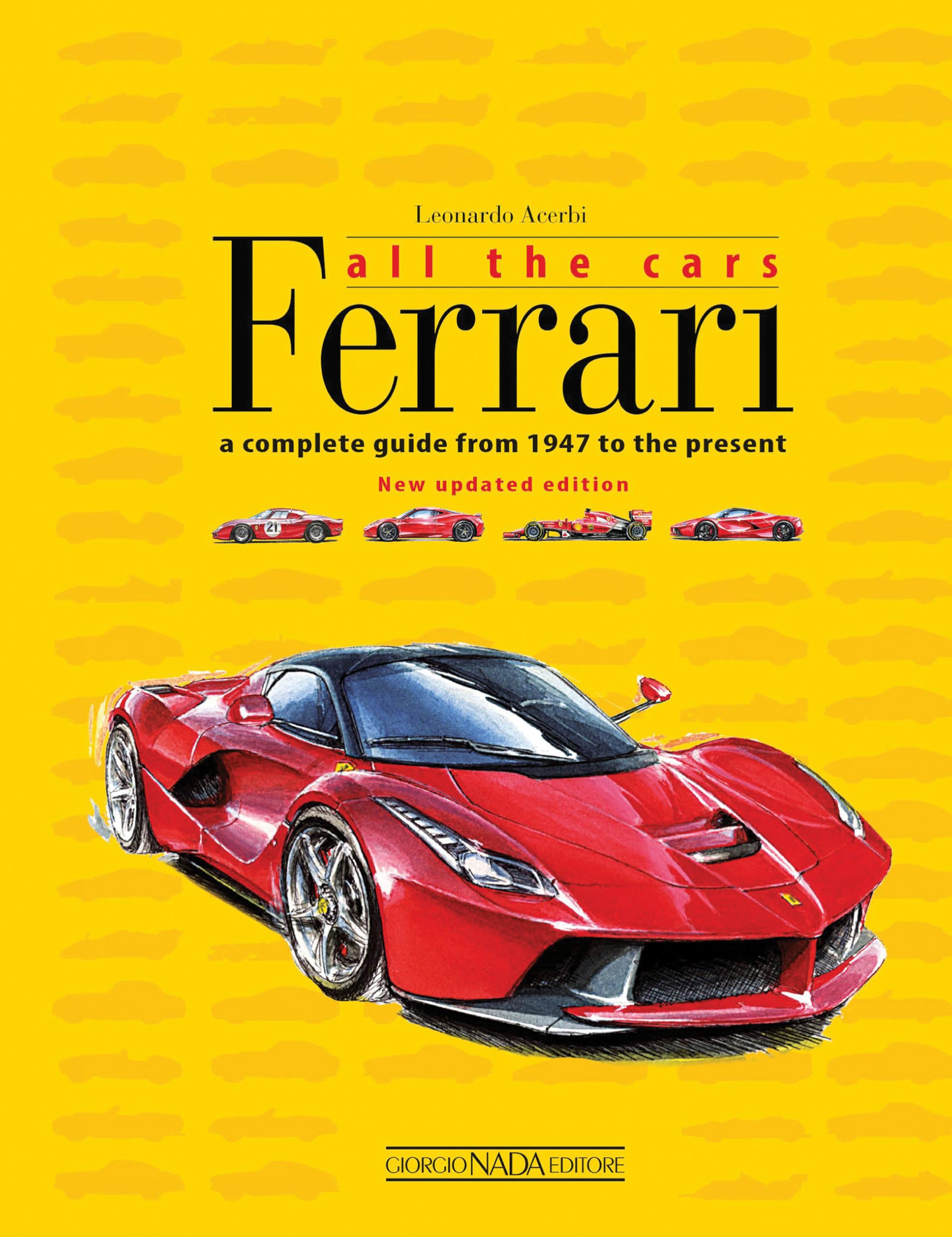 Ferrari All the Cars: A Complete Guide from 1947 to the Present Leisure, Home & Garden