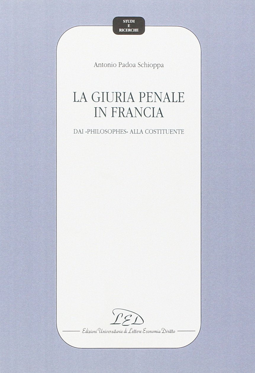 La giuria penale in Francia. Dai «Philosophes» alla Costituente (Studi e ricerche) Law