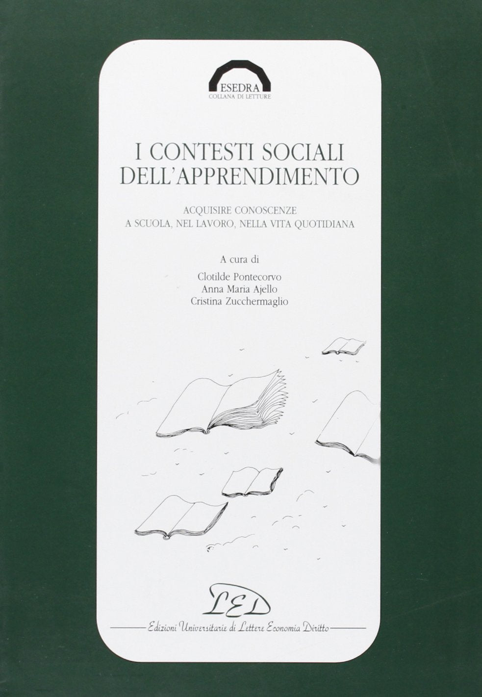 I contesti sociali dell'apprendimento. Acquisire conoscenze a scuola, nel lavoro, nella vita quotidiana (Esedra. Collana di letture) Politics & History