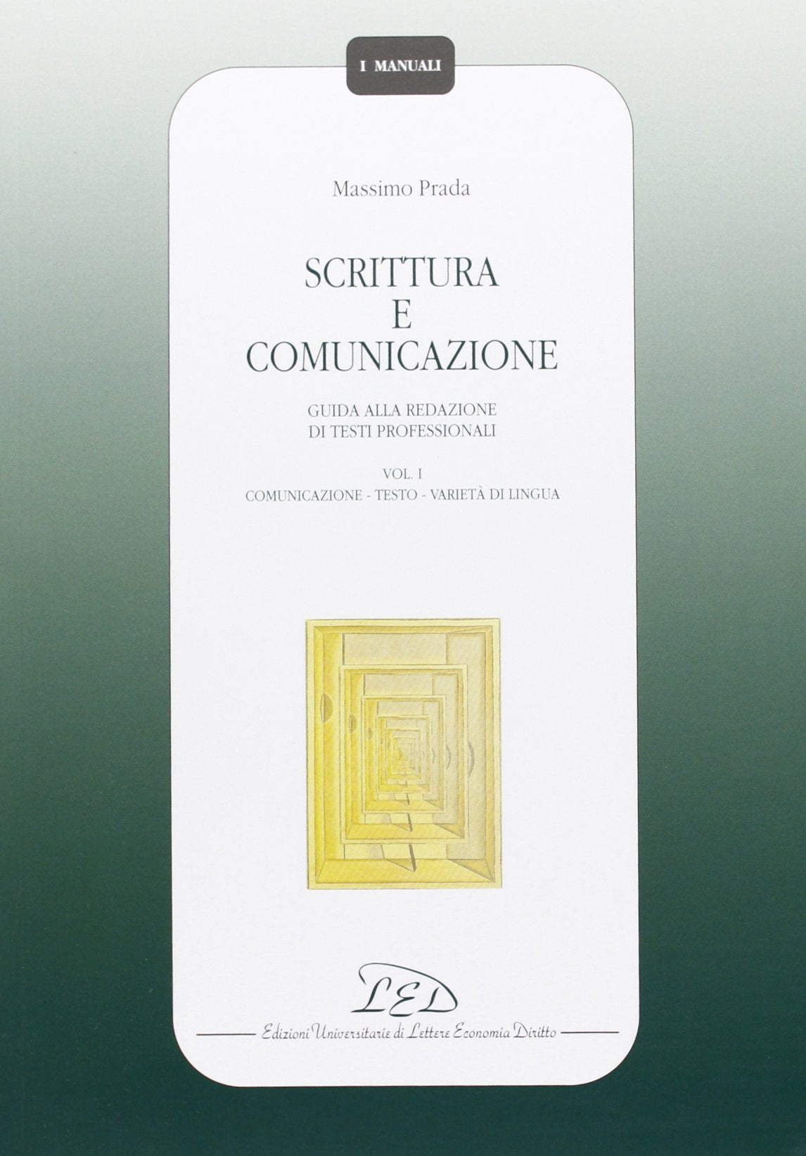 Scrittura e comunicazione. Guida alla redazione di testi professionali. Comunicazione, testo, varietà di lingua (Vol. 1) (I manuali) Media & Communication