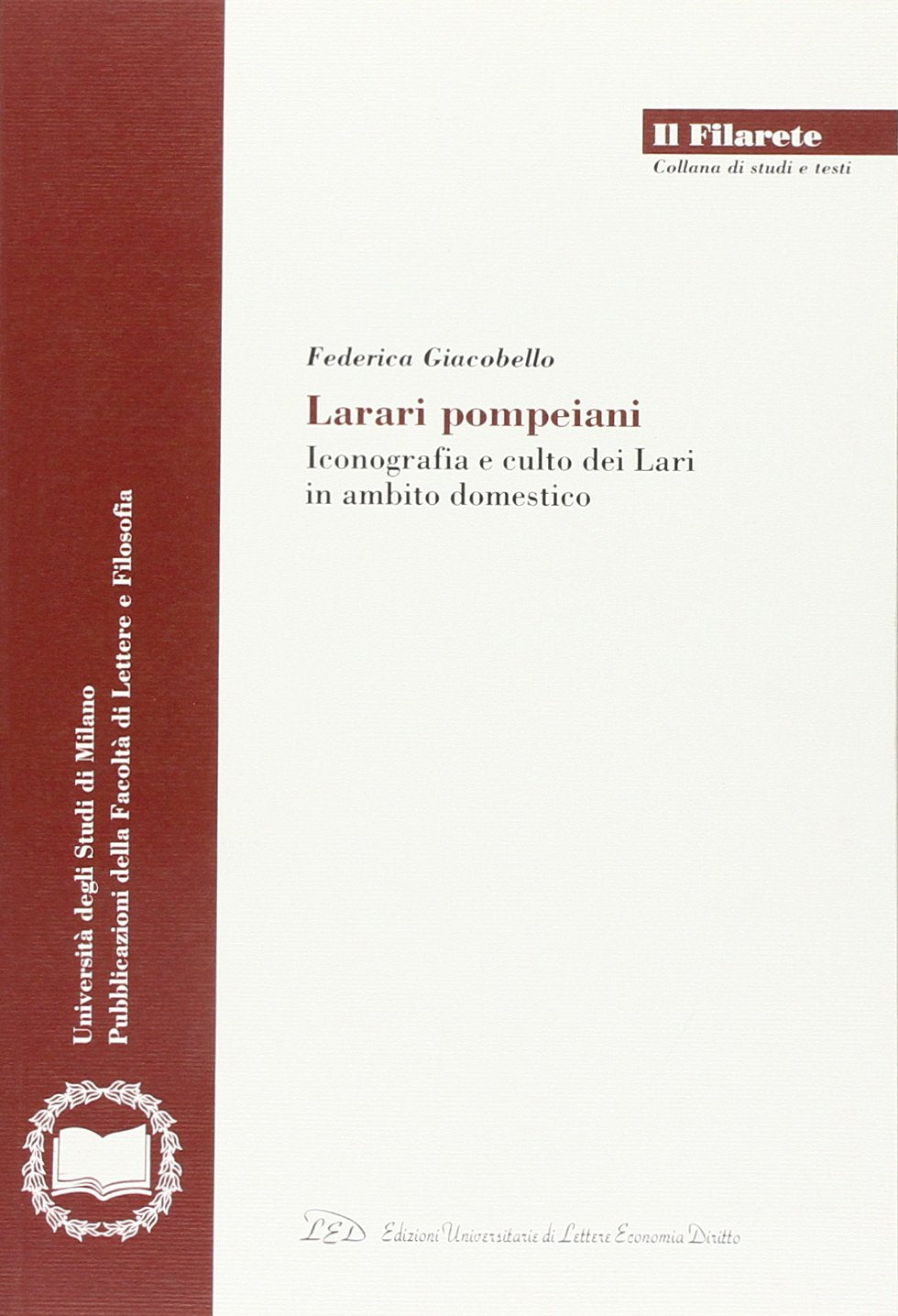 Larari pompeiani. Iconografia e culto dei Lari in ambito domestico (Il Filarete. Fac. lettere e filos.-Un. MI) Politics & History