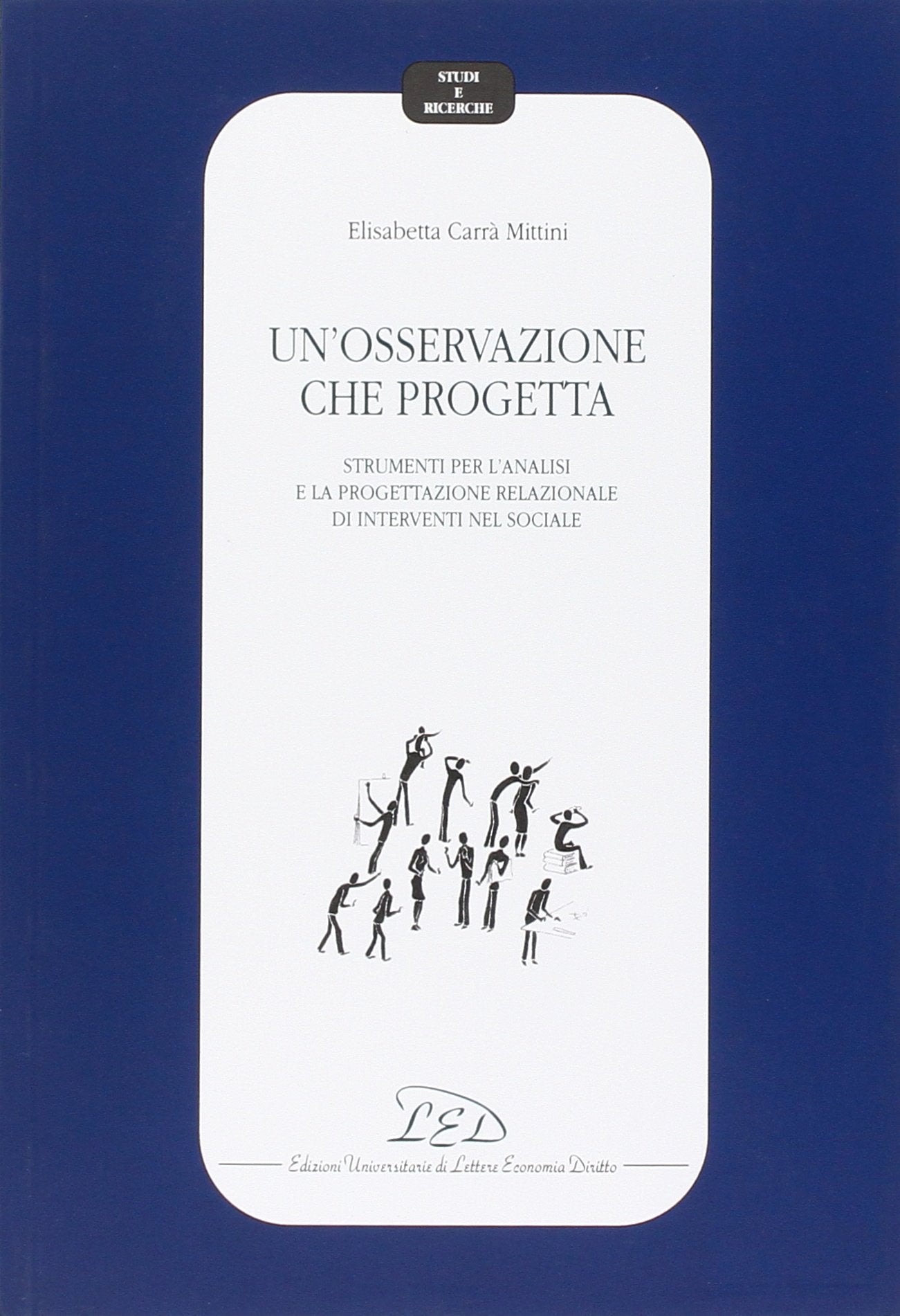 Un'osservazione che progetta. Strumenti per l'analisi e la progettazione relazionale di interventi nel sociale (Studi e ricerche) Social Sciences
