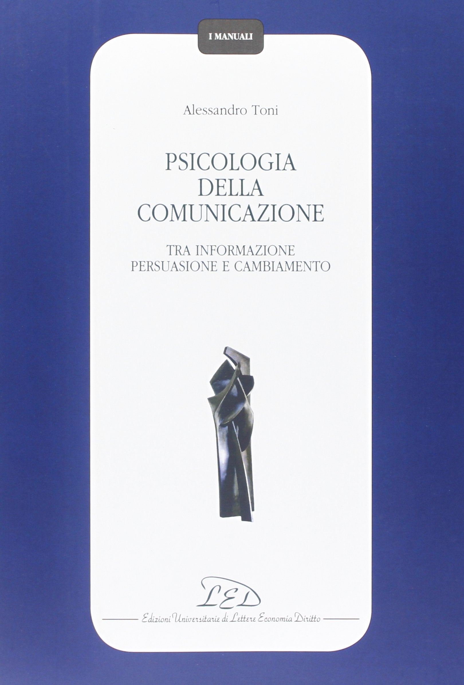 Psicologia della comunicazione. Tra informazione persuasione, e cambiamento Reference Books