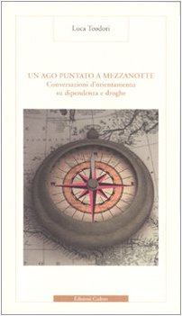 Un ago puntato a mezzanotte. Conversazioni d'orientamento su dipendenza e droghe Medicine