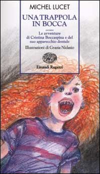 Una trappola in bocca ovvero le avventure di Cristina Boccaspina e del suo apparecchio dentale (Storie e rime) Novels & Short Stories