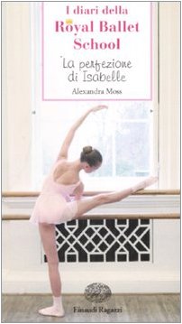 La perfezione di Isabelle. I diari della Royal Ballet School (Storie e rime) Non-fiction