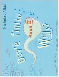 Dov'è finito Willy? La grande storia di un piccolo spermatozoo. Ediz. illustrata book