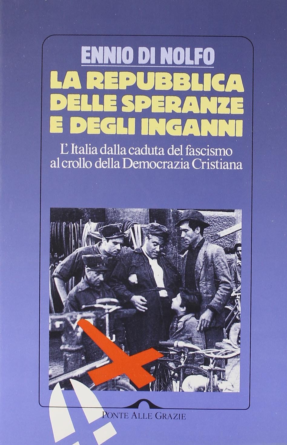 La Repubblica delle speranze e degli inganni. L'Italia dalla caduta del fascismo al crollo della Democrazia Cristiana (Saggi) Politics & History