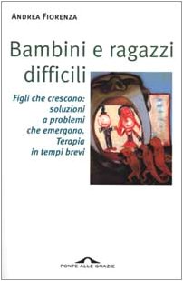 Bambini e ragazzi difficili. Figli che crescono: soluzioni a problemi che emergono. Terapia in tempi brevi Business, Finance & Career