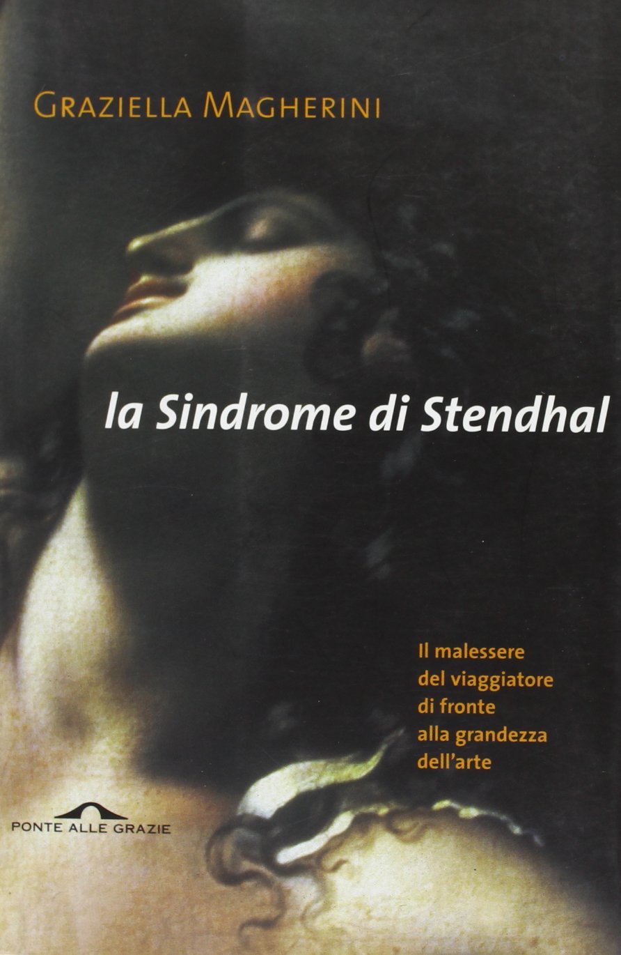 La sindrome di Stendhal. Il malessere del viaggiatore di fronte alla grandezza dell'arte (Saggi) Books