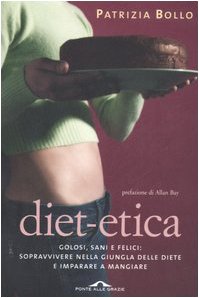 Diet-etica. Golosi, sani e felici: sopravvivere nella giungla delle diete e imparare a mangiare Cooking & Enjoying