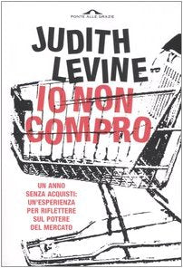 Io non compro. Un anno senza acquisti: un'esperienza per riflettere sul potere del mercato Books